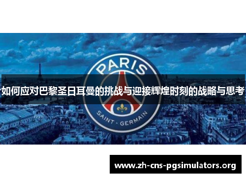 如何应对巴黎圣日耳曼的挑战与迎接辉煌时刻的战略与思考