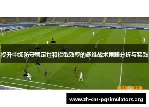 提升中场防守稳定性和拦截效率的多维战术策略分析与实践