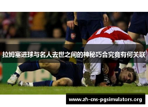 拉姆塞进球与名人去世之间的神秘巧合究竟有何关联