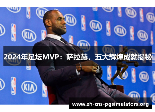 2024年足坛MVP：萨拉赫，五大辉煌成就揭秘