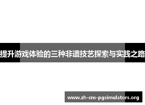 提升游戏体验的三种非遗技艺探索与实践之路