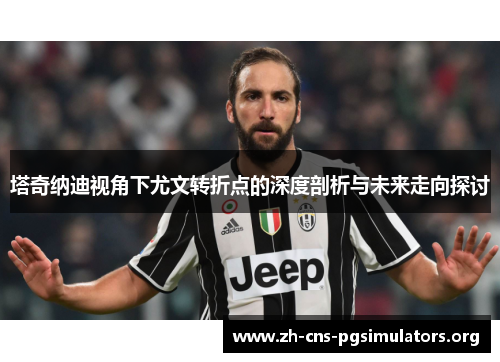 塔奇纳迪视角下尤文转折点的深度剖析与未来走向探讨