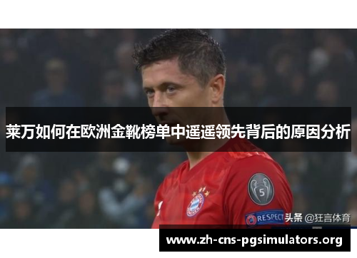莱万如何在欧洲金靴榜单中遥遥领先背后的原因分析