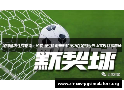 足球部落生存指南:如何通过精明策略和技巧在足球世界中实现财富增长 足球部落生存指南:如何通过精明策略和技巧在足球世界中实现财富增长