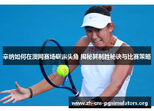 辛纳如何在澳网赛场崭露头角 揭秘其制胜秘诀与比赛策略 辛纳如何在澳网赛场崭露头角 揭秘其制胜秘诀与比赛策略