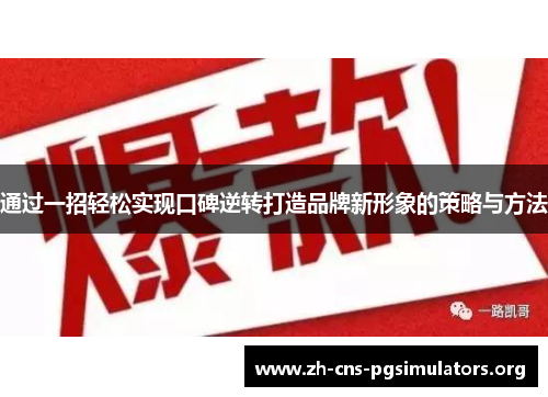 通过一招轻松实现口碑逆转打造品牌新形象的策略与方法 通过一招轻松实现口碑逆转打造品牌新形象的策略与方法