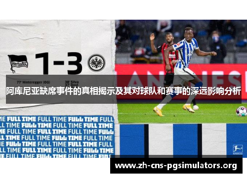阿库尼亚缺席事件的真相揭示及其对球队和赛事的深远影响分析 阿库尼亚缺席事件的真相揭示及其对球队和赛事的深远影响分析