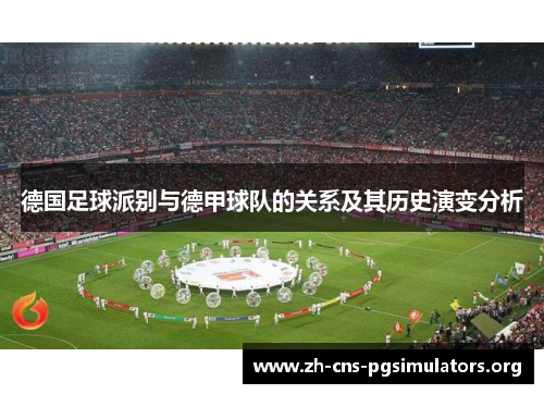 德国足球派别与德甲球队的关系及其历史演变分析 德国足球派别与德甲球队的关系及其历史演变分析