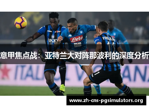 意甲焦点战：亚特兰大对阵那波利的深度分析