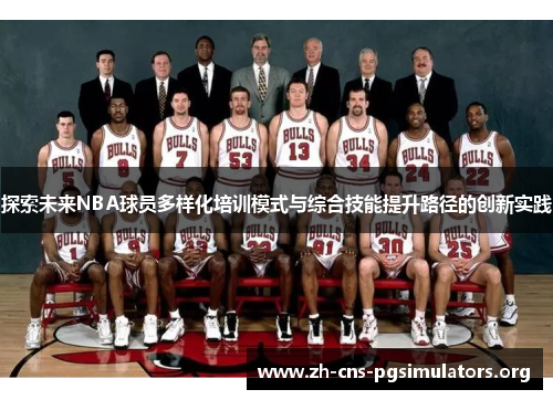 探索未来NBA球员多样化培训模式与综合技能提升路径的创新实践