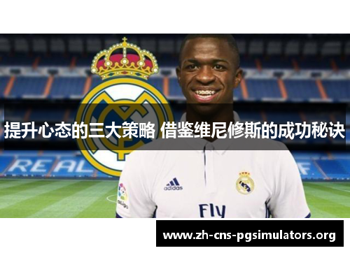 提升心态的三大策略 借鉴维尼修斯的成功秘诀 提升心态的三大策略 借鉴维尼修斯的成功秘诀
