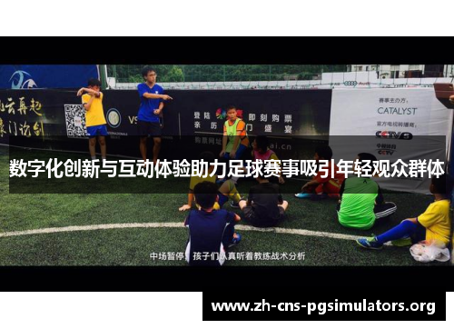 数字化创新与互动体验助力足球赛事吸引年轻观众群体 数字化创新与互动体验助力足球赛事吸引年轻观众群体