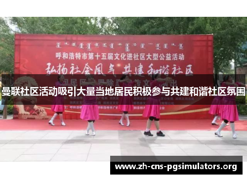 曼联社区活动吸引大量当地居民积极参与共建和谐社区氛围